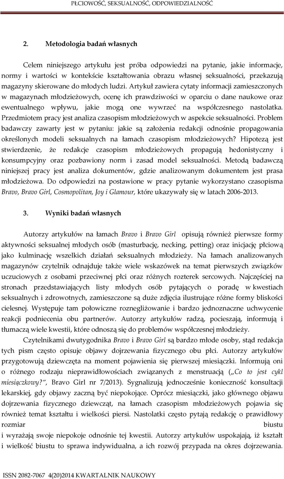 Artykuł zawiera cytaty informacji zamieszczonych w magazynach młodzieżowych, ocenę ich prawdziwości w oparciu o dane naukowe oraz ewentualnego wpływu, jakie mogą one wywrzeć na współczesnego