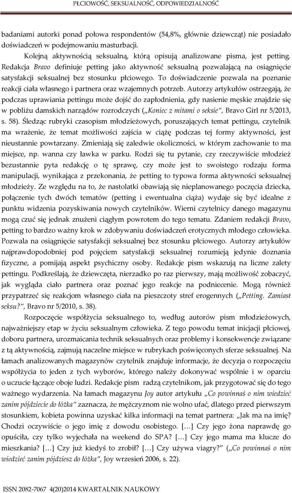 Redakcja Bravo definiuje petting jako aktywność seksualną pozwalającą na osiągnięcie satysfakcji seksualnej bez stosunku płciowego.