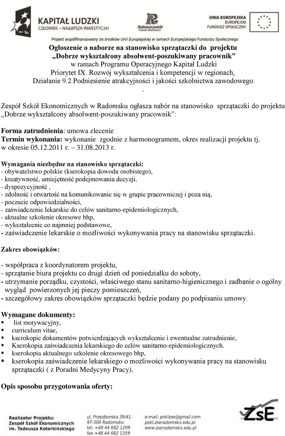 . Zespół Szkół Ekonomicznych w Radomsku ogłasza nabór na stanowisko sprzątaczki do projektu Dobrze wykształcony absolwent-poszukiwany pracownik : Forma zatrudnienia: umowa zlecenie Termin wykonania: