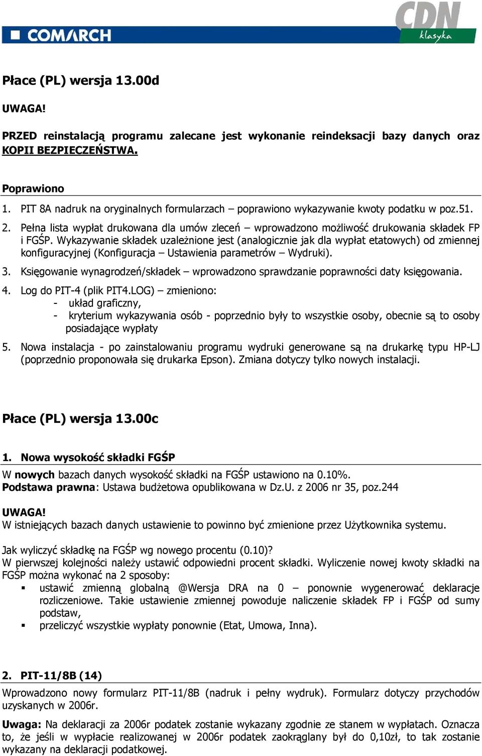 Wykazywanie składek uzaleŝnione jest (analogicznie jak dla wypłat etatowych) od zmiennej konfiguracyjnej (Konfiguracja Ustawienia parametrów Wydruki). 3.