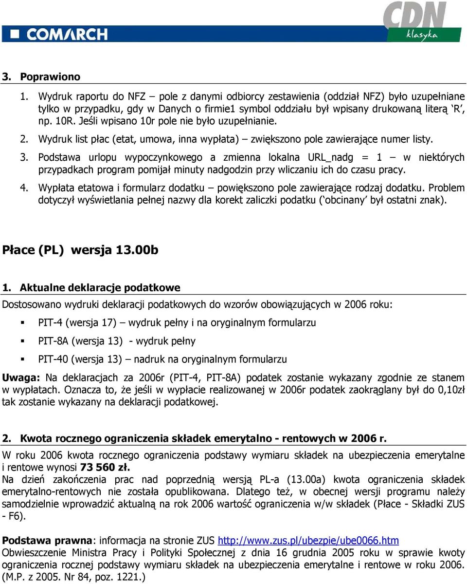 Podstawa urlopu wypoczynkowego a zmienna lokalna URL_nadg = 1 w niektórych przypadkach program pomijał minuty nadgodzin przy wliczaniu ich do czasu pracy. 4.