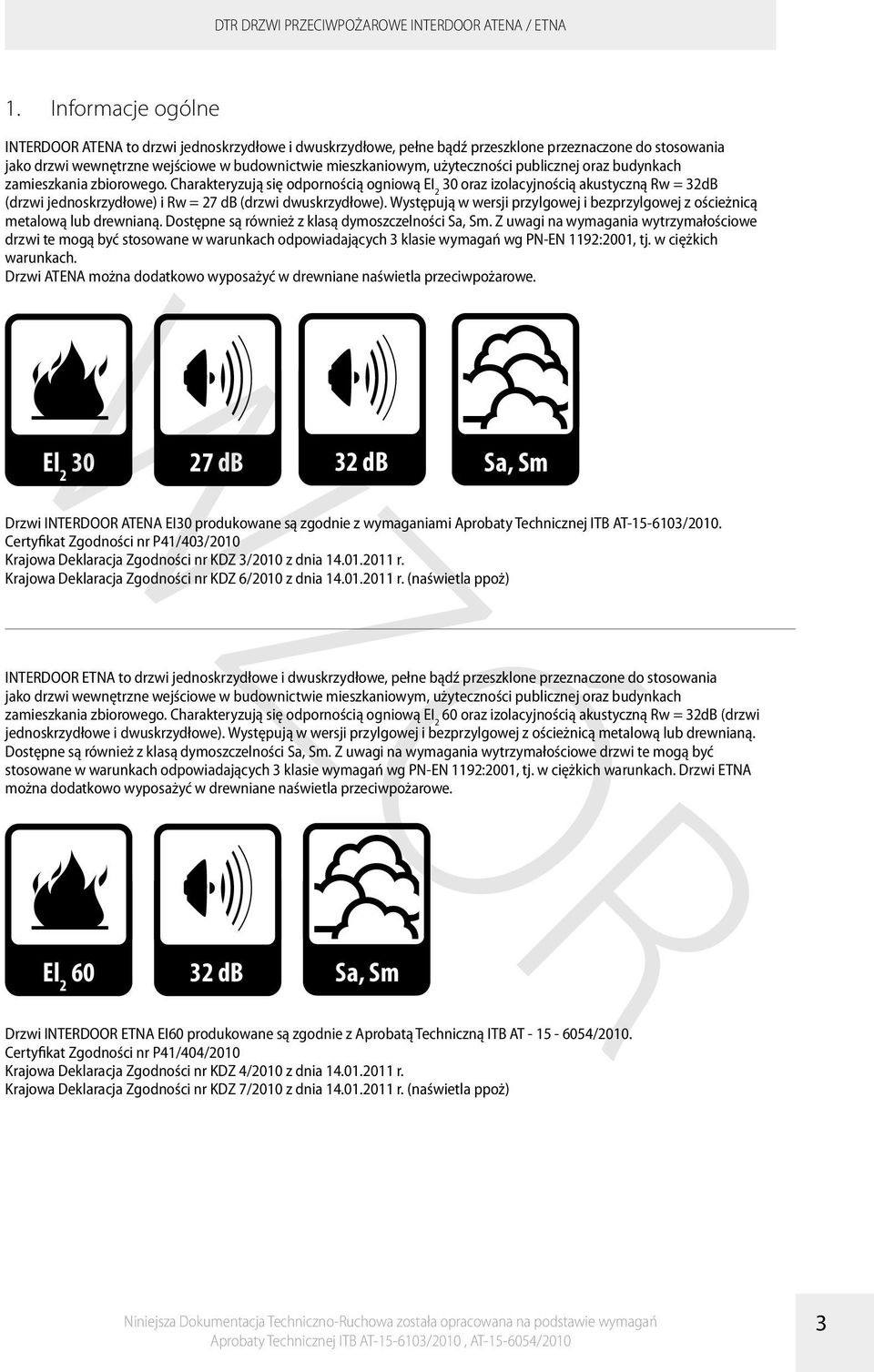 Charakteryzują się odpornością ogniową EI 2 30 oraz izolacyjnością akustyczną Rw = 32dB (drzwi jednoskrzydłowe) i Rw = 27 db (drzwi dwuskrzydłowe).