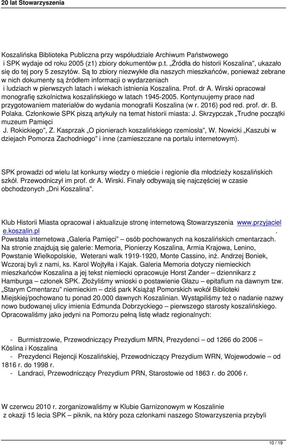 Wirski opracował monografię szkolnictwa koszalińskiego w latach 1945-2005. Kontynuujemy prace nad przygotowaniem materiałów do wydania monografii Koszalina (w r. 2016) pod red. prof. dr. B. Polaka.