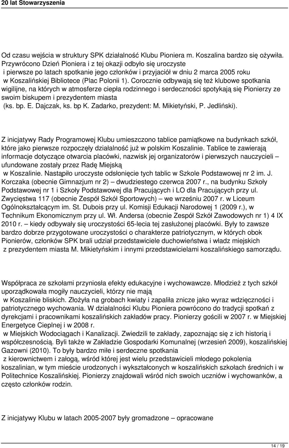 Corocznie odbywają się też klubowe spotkania wigilijne, na których w atmosferze ciepła rodzinnego i serdeczności spotykają się Pionierzy ze swoim biskupem i prezydentem miasta (ks. bp. E. Dajczak, ks.