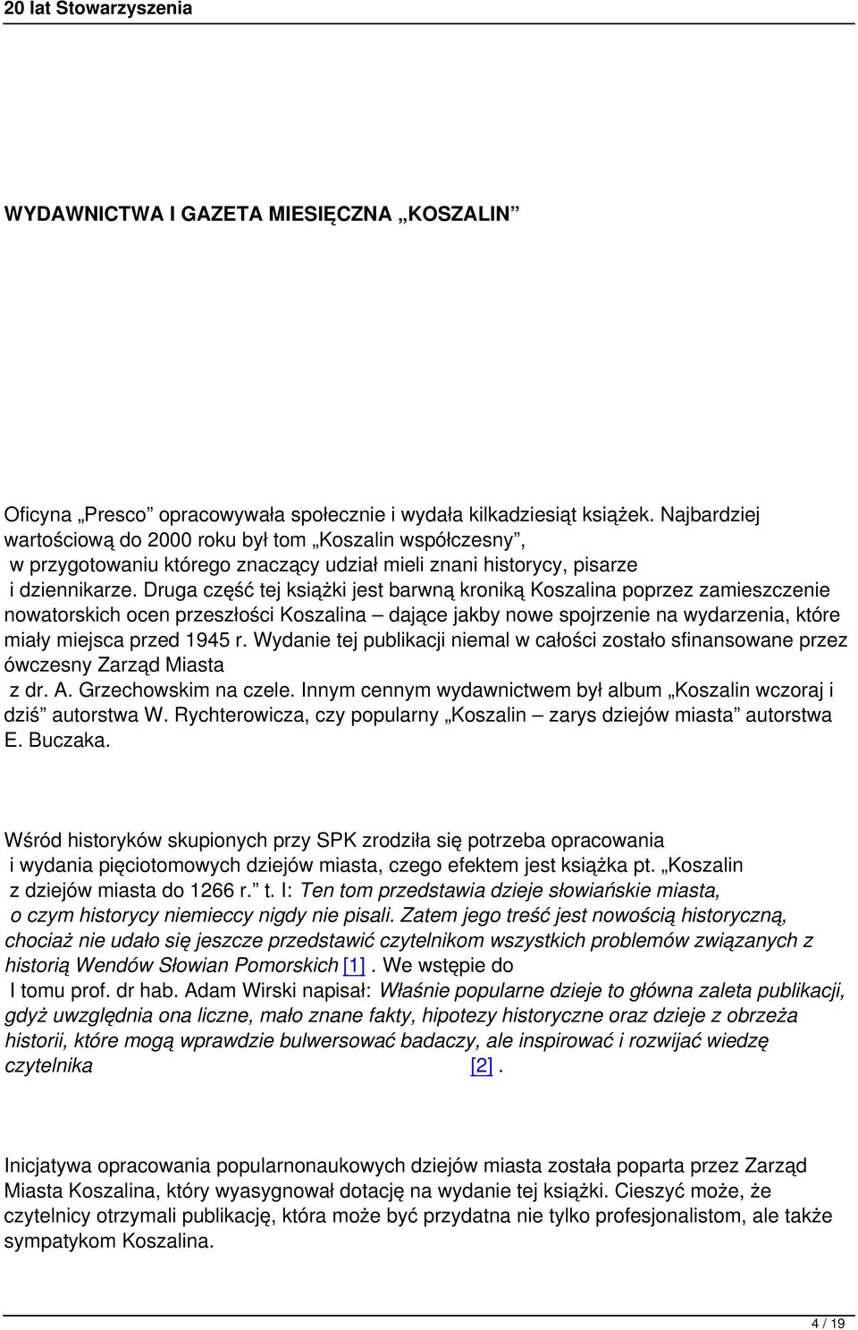 Druga część tej książki jest barwną kroniką Koszalina poprzez zamieszczenie nowatorskich ocen przeszłości Koszalina dające jakby nowe spojrzenie na wydarzenia, które miały miejsca przed 1945 r.