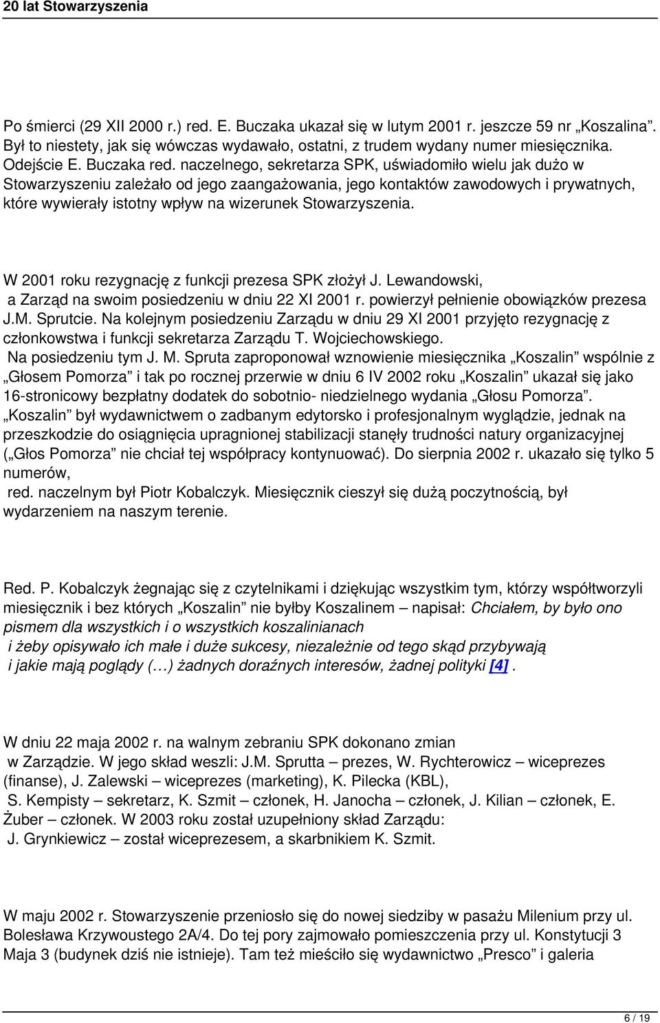 naczelnego, sekretarza SPK, uświadomiło wielu jak dużo w Stowarzyszeniu zależało od jego zaangażowania, jego kontaktów zawodowych i prywatnych, które wywierały istotny wpływ na wizerunek