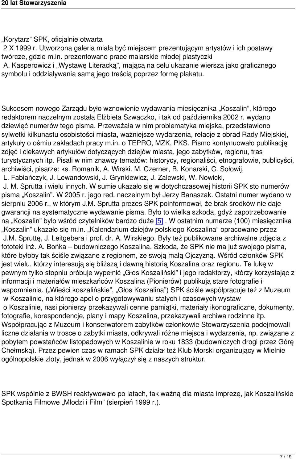 Sukcesem nowego Zarządu było wznowienie wydawania miesięcznika Koszalin, którego redaktorem naczelnym została Elżbieta Szwaczko, i tak od października 2002 r. wydano dziewięć numerów tego pisma.