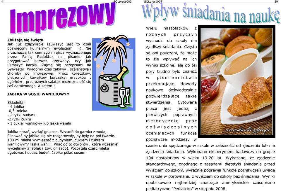 Wiadomo czas zabawy, szaleństwa i choroby po imprezowej. Prócz koreczków, pieczonych kawałków kurczaka, grzybków, ogórków, przeróżnych sałatek może znaleźć się coś odmiennego.