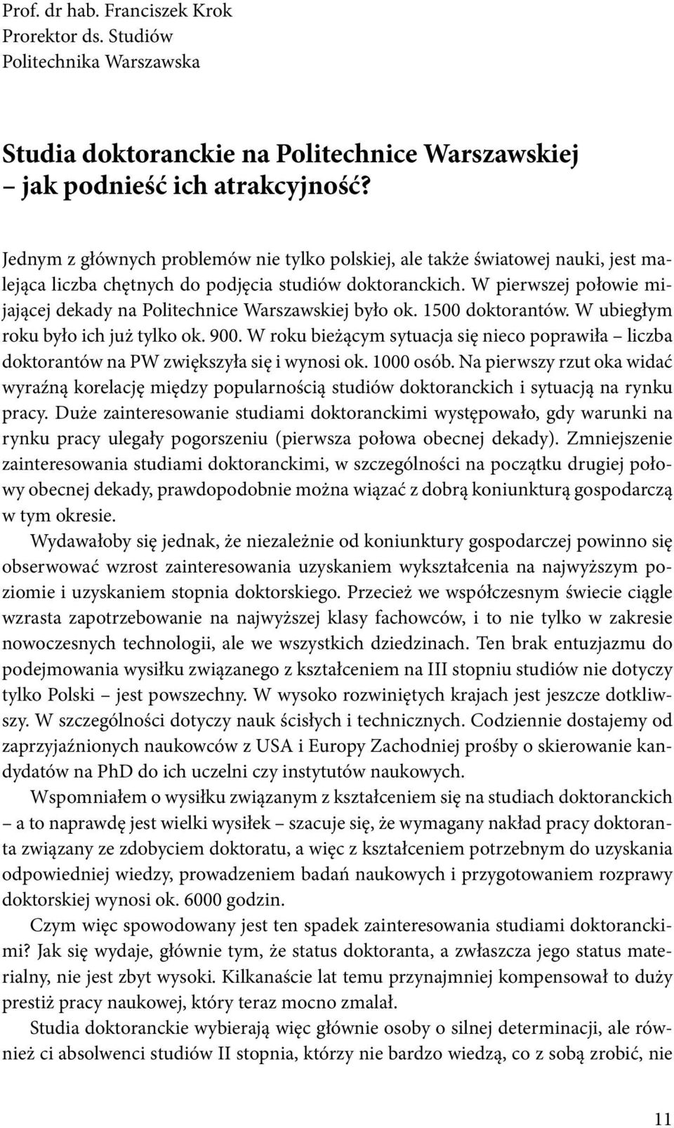 W pierwszej połowie mijającej dekady na Politechnice Warszawskiej było ok. 1500 doktorantów. W ubiegłym roku było ich już tylko ok. 900.