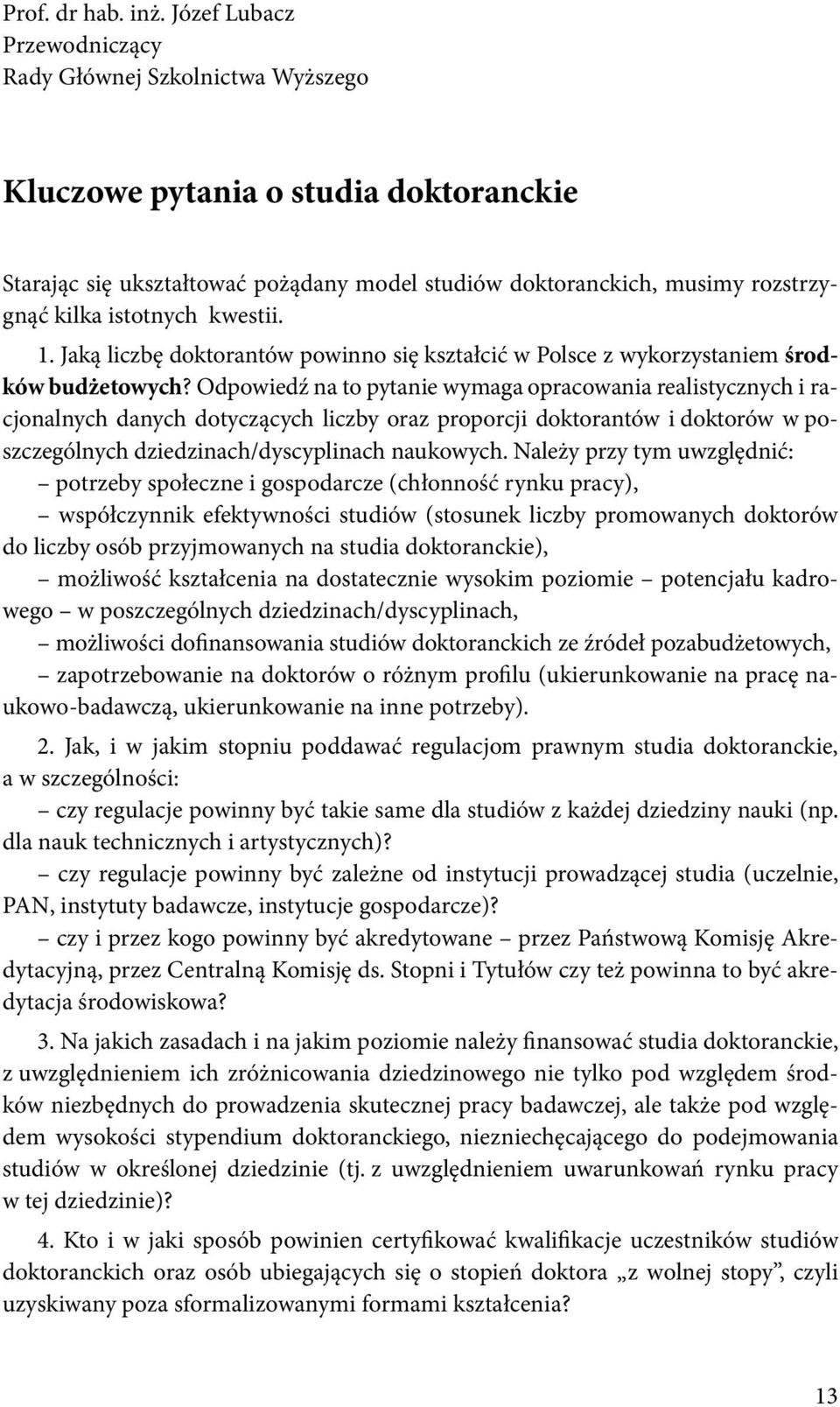 istotnych kwestii. 1. Jaką liczbę doktorantów powinno się kształcić w Polsce z wykorzystaniem środków budżetowych?