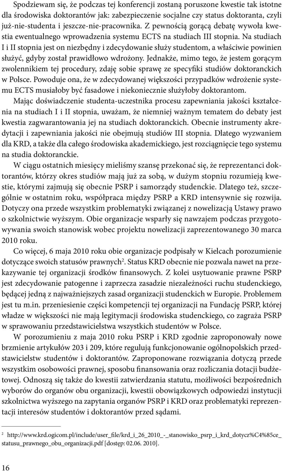 Na studiach I i II stopnia jest on niezbędny i zdecydowanie służy studentom, a właściwie powinien służyć, gdyby został prawidłowo wdrożony.