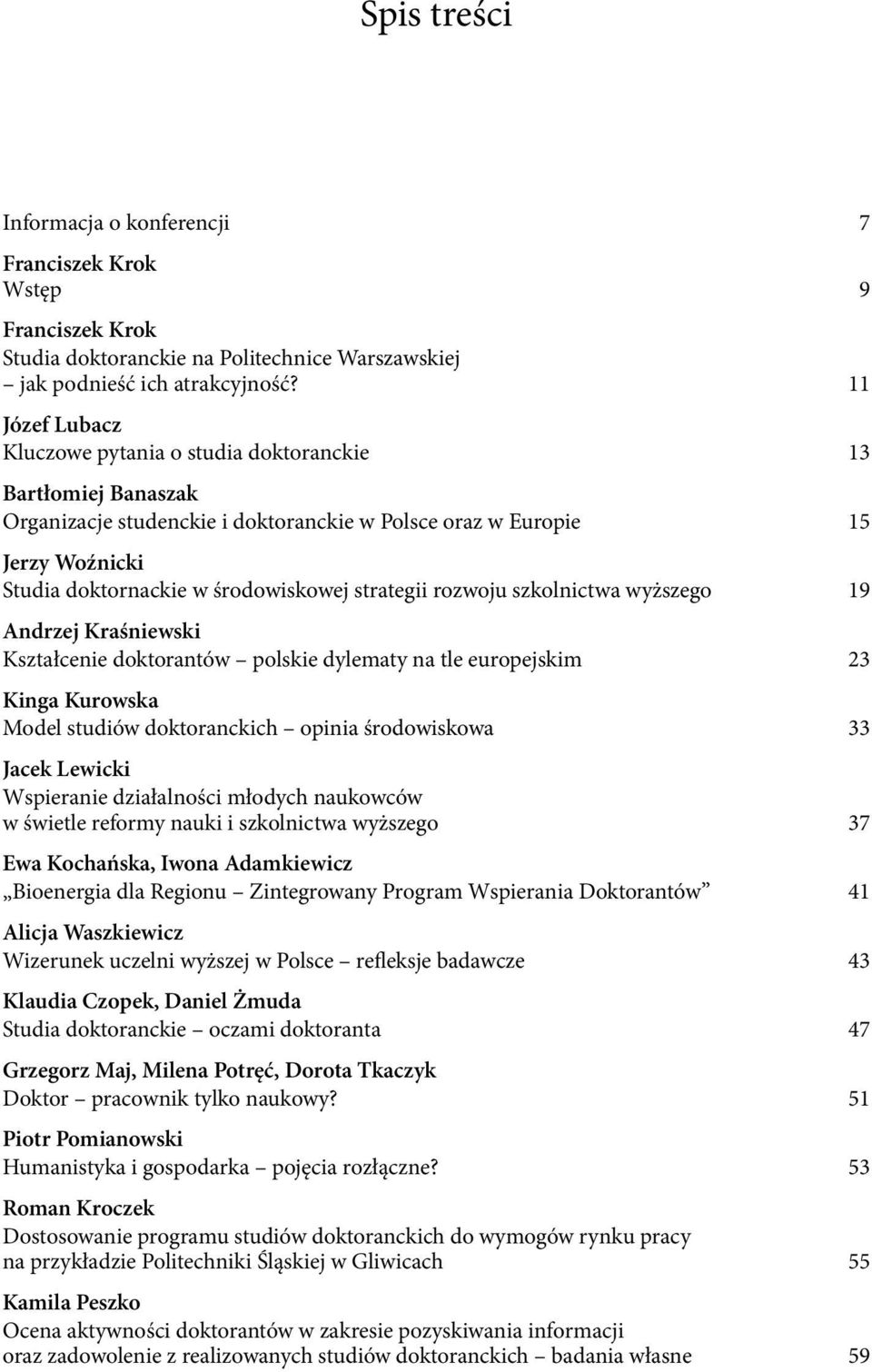 strategii rozwoju szkolnictwa wyższego 19 Andrzej Kraśniewski Kształcenie doktorantów polskie dylematy na tle europejskim 23 Kinga Kurowska Model studiów doktoranckich opinia środowiskowa 33 Jacek