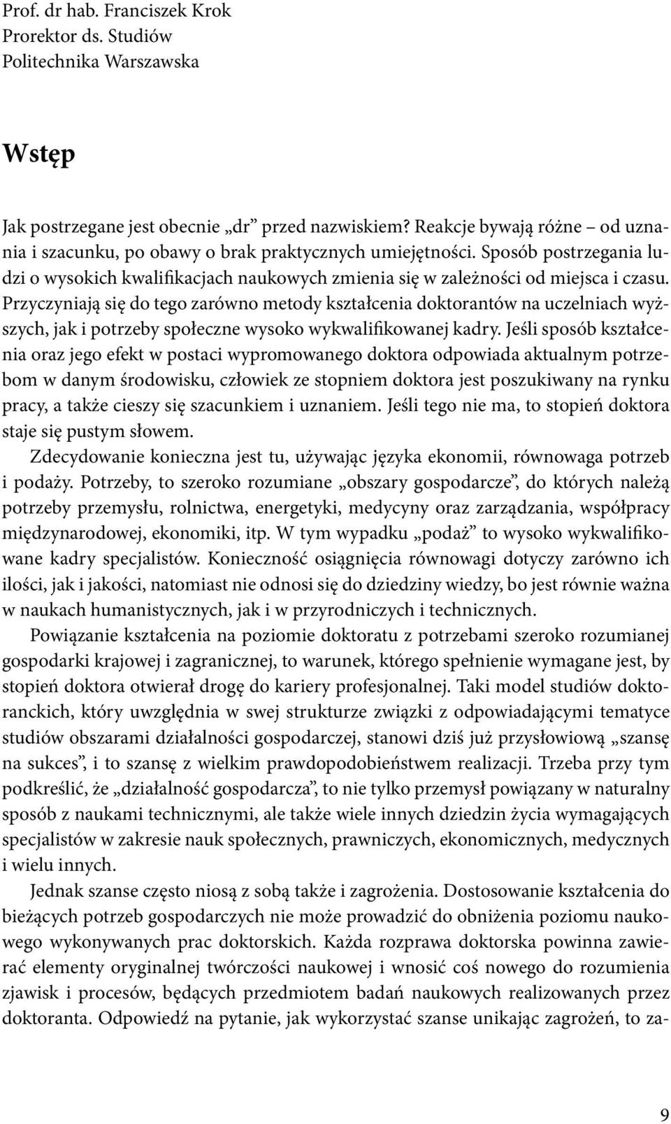 Przyczyniają się do tego zarówno metody kształcenia doktorantów na uczelniach wyższych, jak i potrzeby społeczne wysoko wykwalifikowanej kadry.