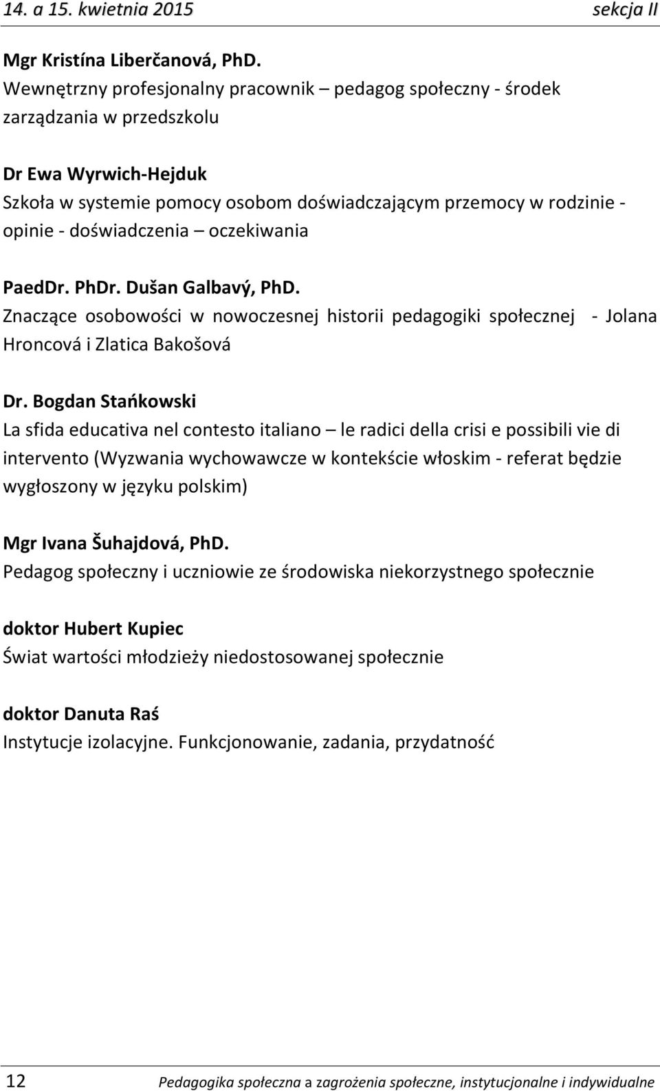 doświadczenia oczekiwania PaedDr. PhDr. Dušan Galbavý, PhD. Znaczące osobowości w nowoczesnej historii pedagogiki społecznej - Jolana Hroncová i Zlatica Bakošová Dr.