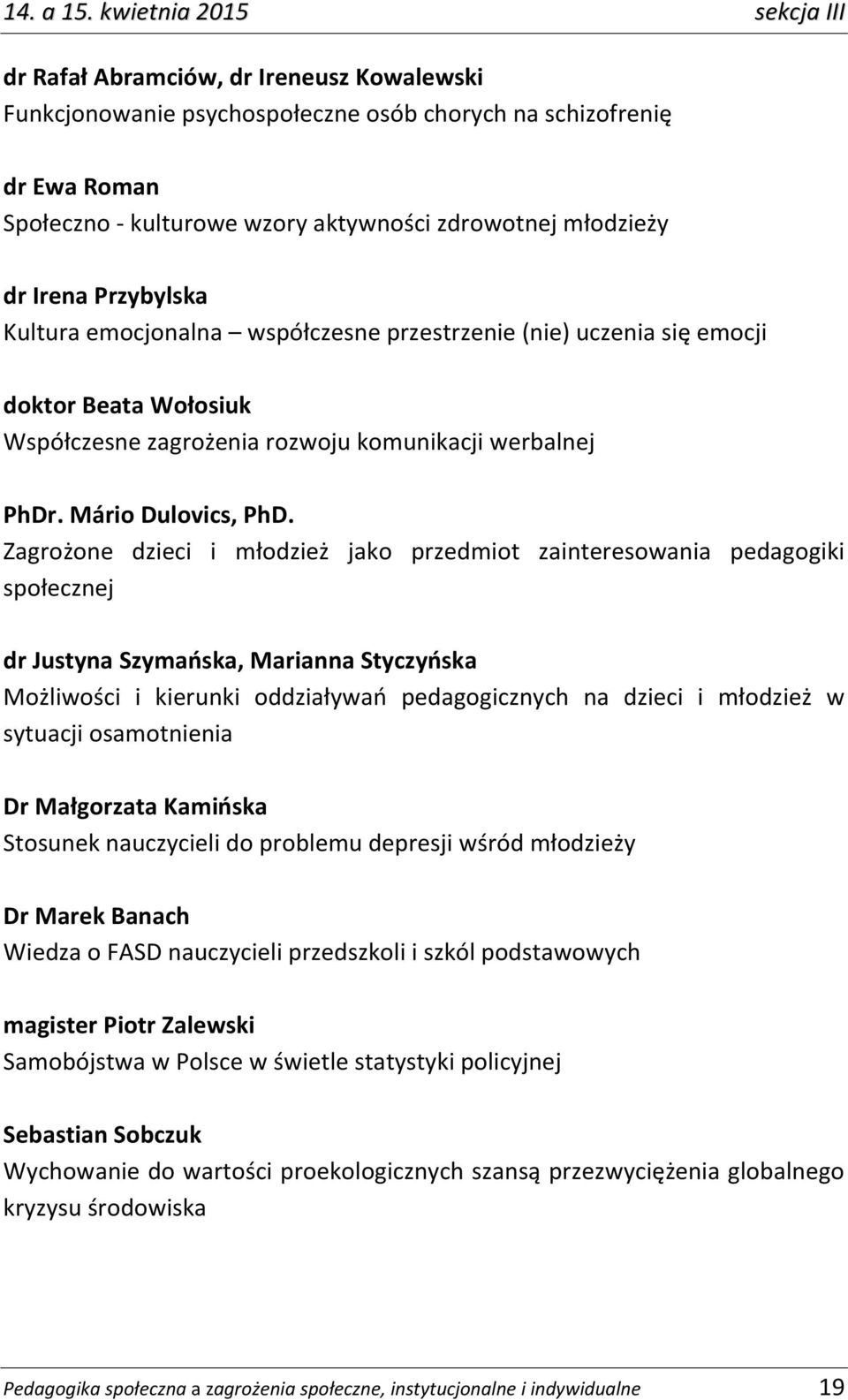 młodzieży dr Irena Przybylska Kultura emocjonalna współczesne przestrzenie (nie) uczenia się emocji doktor Beata Wołosiuk Współczesne zagrożenia rozwoju komunikacji werbalnej PhDr.