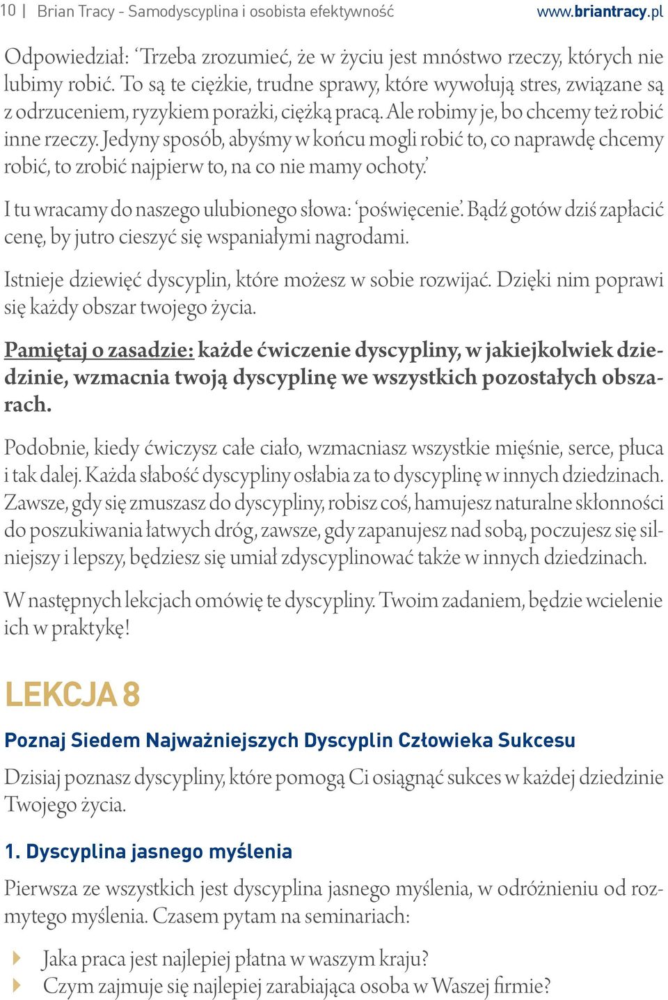 Jedyny sposób, abyśmy w końcu mogli robić to, co naprawdę chcemy robić, to zrobić najpierw to, na co nie mamy ochoty. I tu wracamy do naszego ulubionego słowa: poświęcenie.