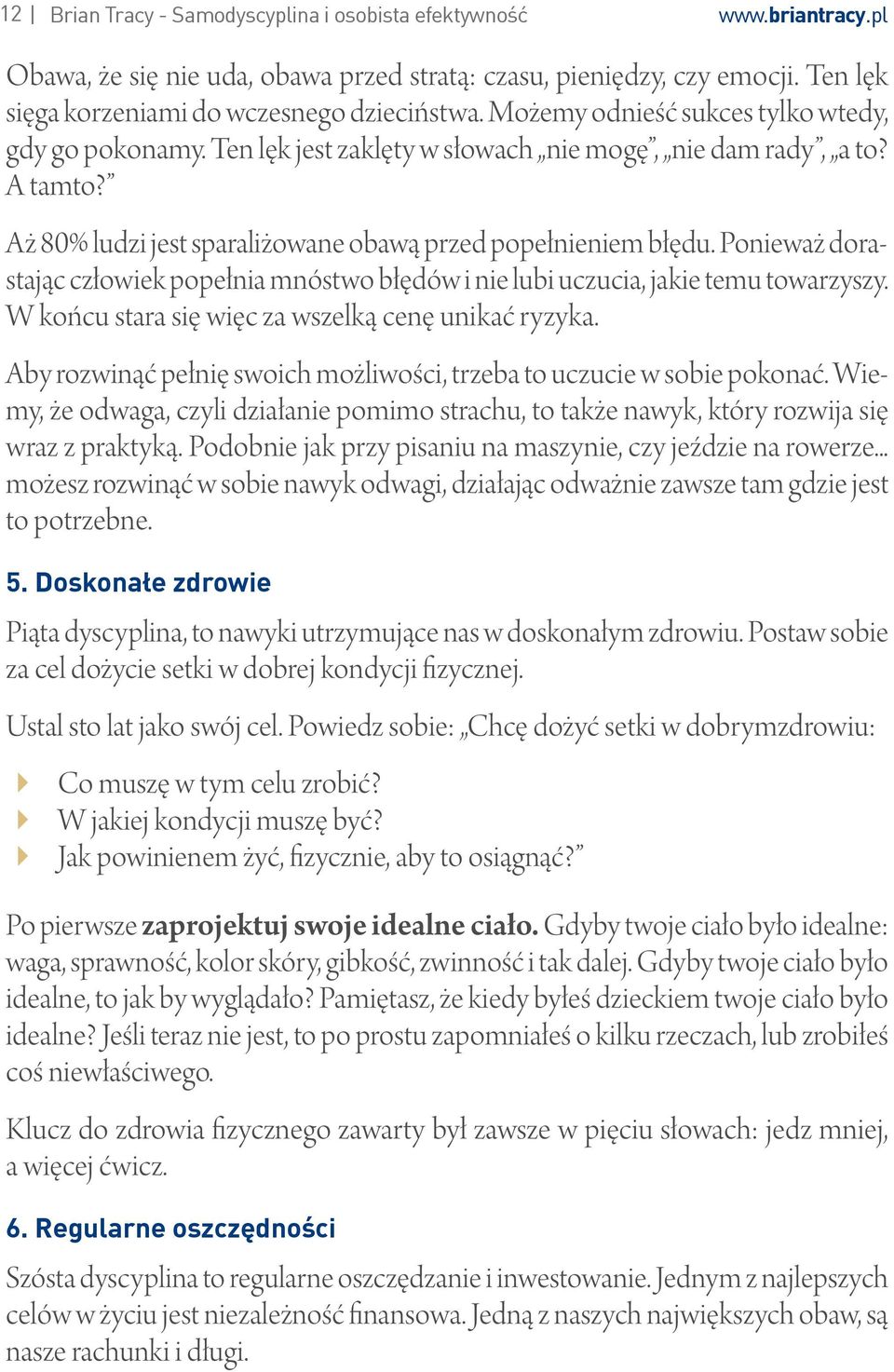 Ponieważ dorastając człowiek popełnia mnóstwo błędów i nie lubi uczucia, jakie temu towarzyszy. W końcu stara się więc za wszelką cenę unikać ryzyka.