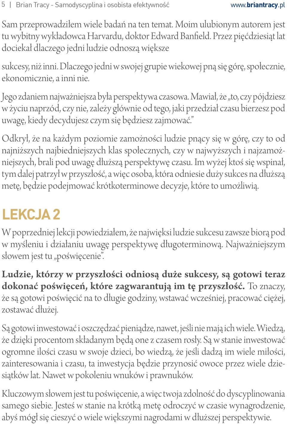 Dlaczego jedni w swojej grupie wiekowej pną się górę, społecznie, ekonomicznie, a inni nie. Jego zdaniem najważniejsza była perspektywa czasowa.