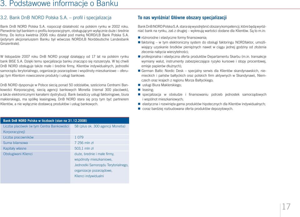 (jedynym akcjonariuszem Banku był wówczas NORD/LB Norddeutsche Landesbank Girozentrale). W listopadzie 2007 roku DnB NORD przejął działający od 17 lat na polskim rynku bank BISE S.A.