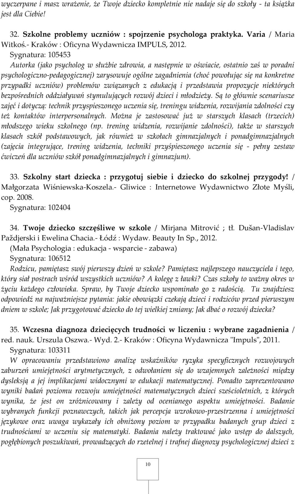 Sygnatura: 105453 Autorka (jako psycholog w służbie zdrowia, a następnie w oświacie, ostatnio zaś w poradni psychologiczno-pedagogicznej) zarysowuje ogólne zagadnienia (choć powołując się na