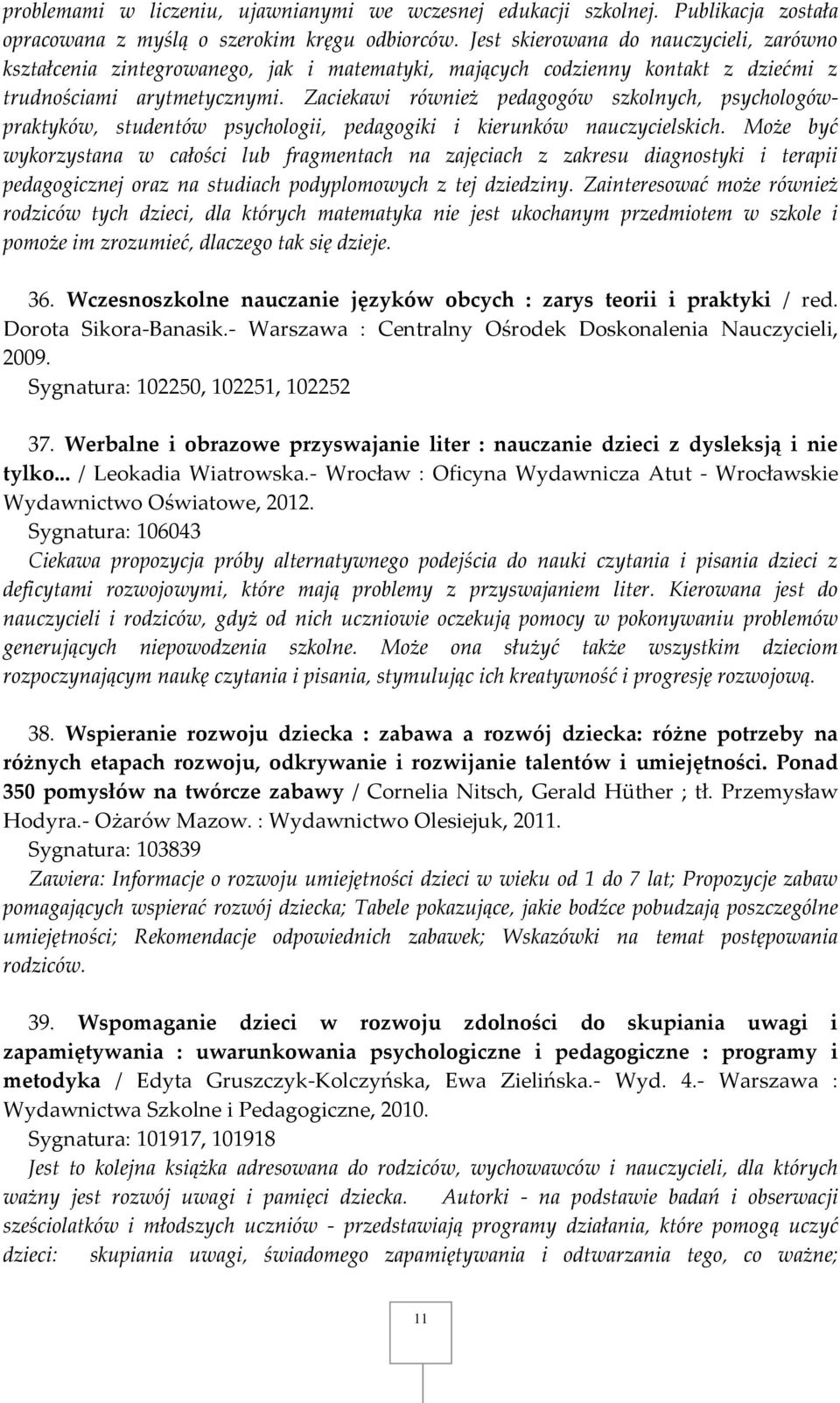 Zaciekawi również pedagogów szkolnych, psychologówpraktyków, studentów psychologii, pedagogiki i kierunków nauczycielskich.