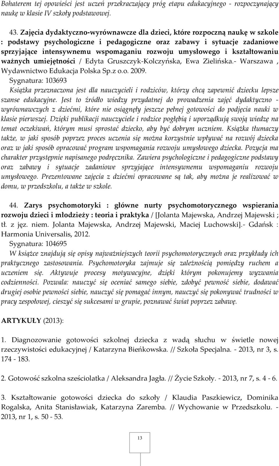 umysłowego i kształtowaniu ważnych umiejętności / Edyta Gruszczyk-Kolczyńska, Ewa Zielińska.- Warszawa, Wydawnictwo Edukacja Polska Sp.z o.o. 2009.