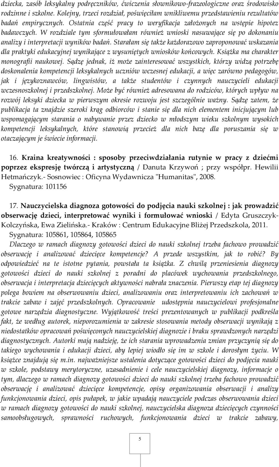 W rozdziale tym sformułowałam również wnioski nasuwające się po dokonaniu analizy i interpretacji wyników badań.