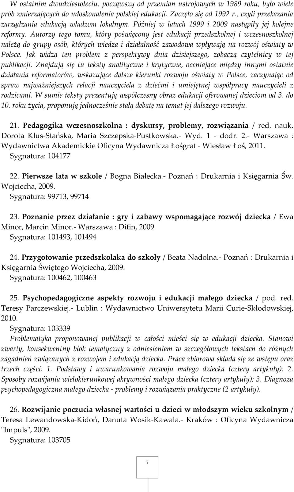 Autorzy tego tomu, który poświęcony jest edukacji przedszkolnej i wczesnoszkolnej należą do grupy osób, których wiedza i działalność zawodowa wpływają na rozwój oświaty w Polsce.