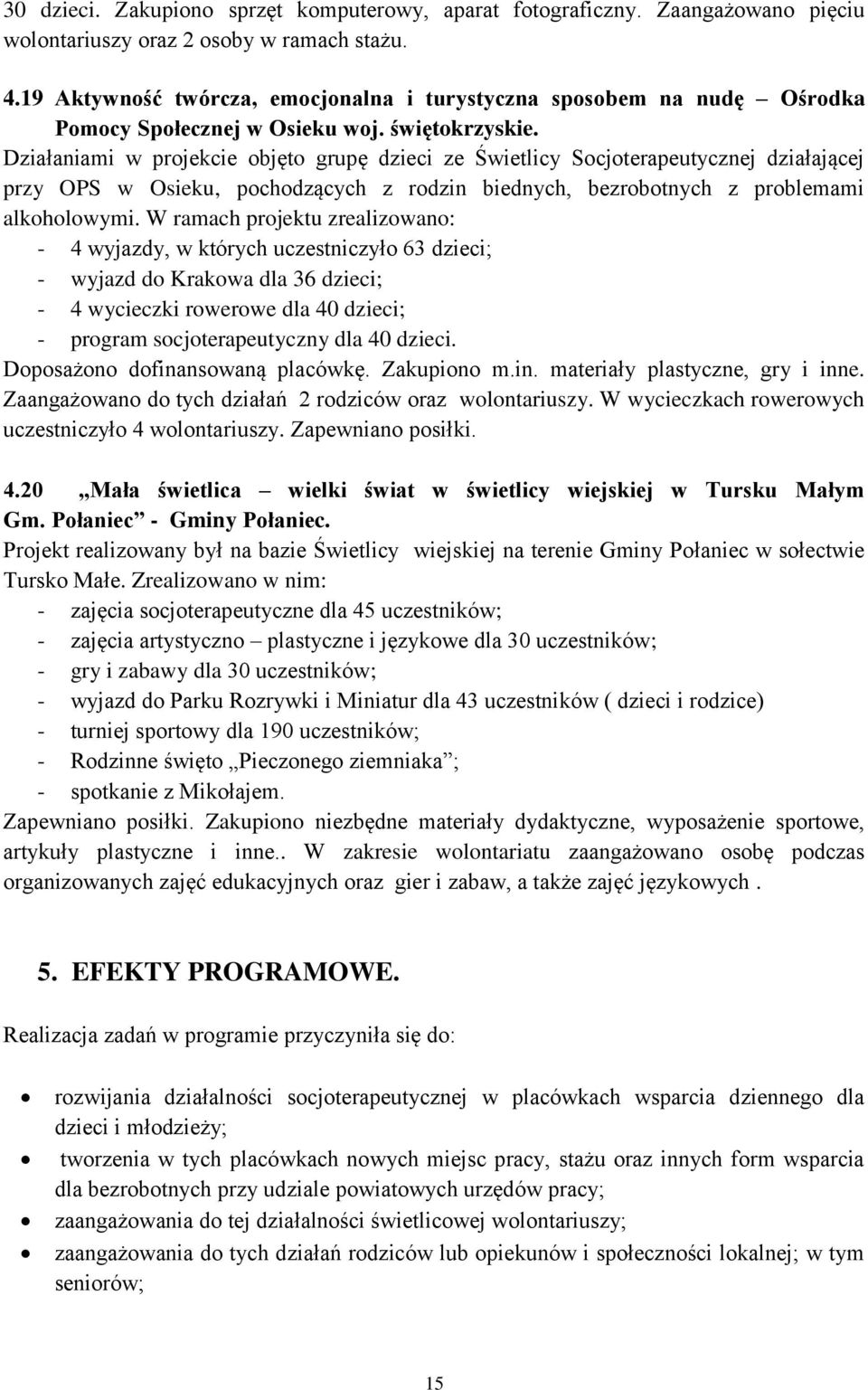 Działaniami w projekcie objęto grupę dzieci ze Świetlicy Socjoterapeutycznej działającej przy OPS w Osieku, pochodzących z rodzin biednych, bezrobotnych z problemami alkoholowymi.