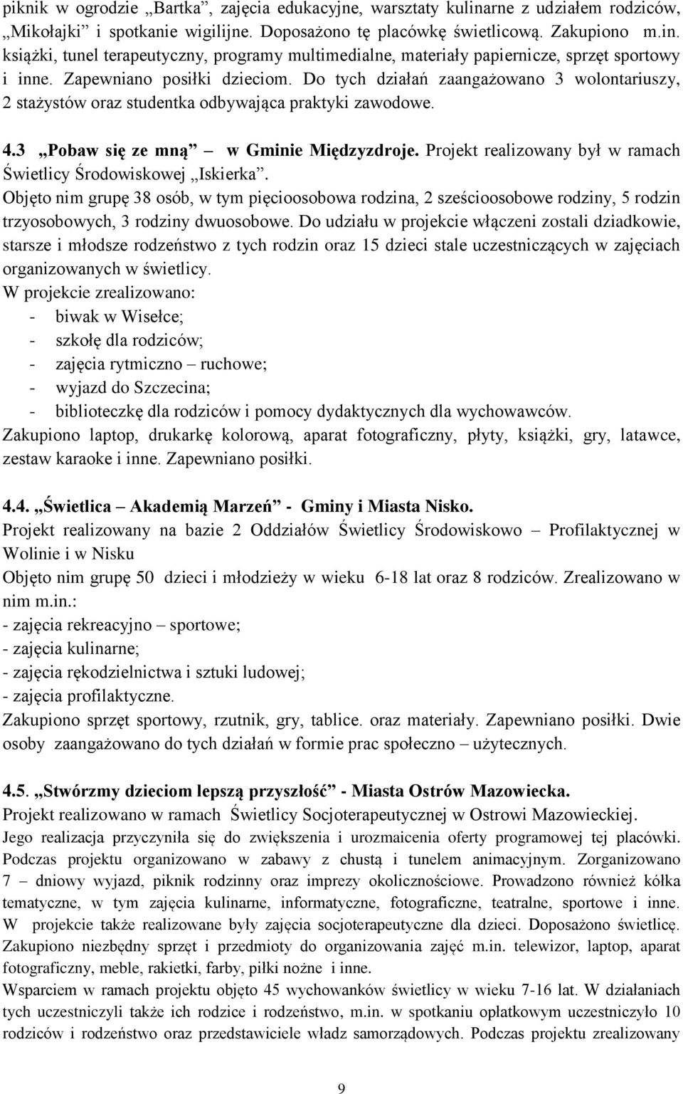 Projekt realizowany był w ramach Świetlicy Środowiskowej Iskierka. Objęto nim grupę 38 osób, w tym pięcioosobowa rodzina, 2 sześcioosobowe rodziny, 5 rodzin trzyosobowych, 3 rodziny dwuosobowe.