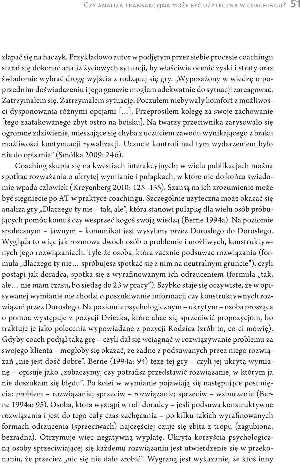 Wyposażony w wiedzę o poprzednim doświadczeniu i jego genezie mogłem adekwatnie do sytuacji zareagować. Zatrzymałem się. Zatrzymałem sytuację.