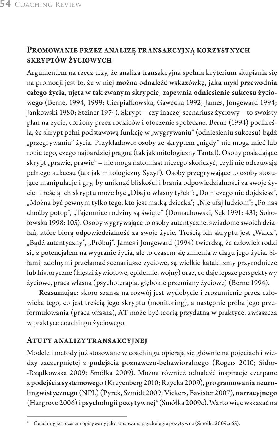 Jongeward 1994; Jankowski 1980; Steiner 1974). Skrypt czy inaczej scenariusz życiowy to swoisty plan na życie, ułożony przez rodziców i otoczenie społeczne.