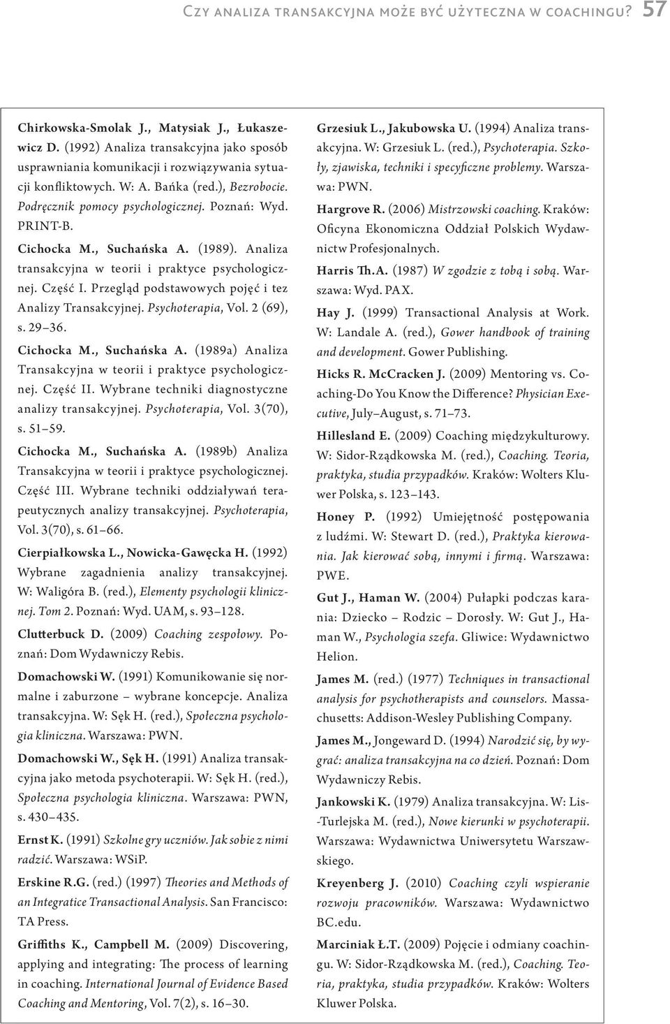 Cichocka M., Suchańska A. (1989). A naliza transakcyjna w teorii i praktyce psychologicznej. Część I. Przegląd podstawowych pojęć i tez Analizy Transakcyjnej. Psychoterapia, Vol. 2 (69), s. 29 36.