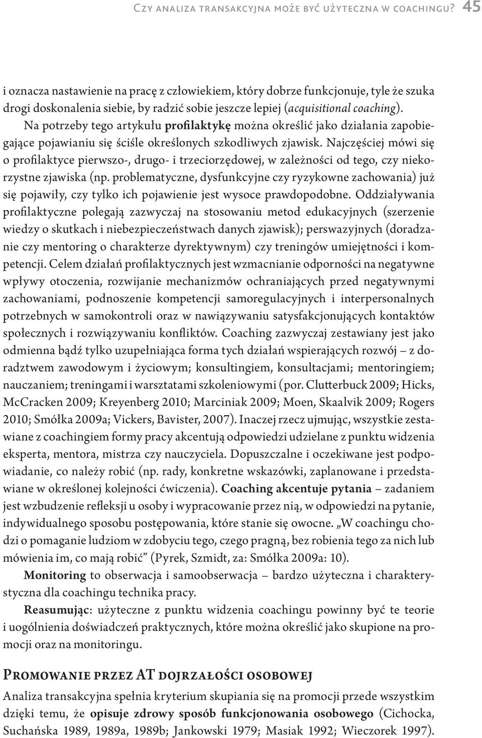 Na potrzeby tego artykułu profilaktykę można określić jako działania zapobiegające pojawianiu się ściśle określonych szkodliwych zjawisk.