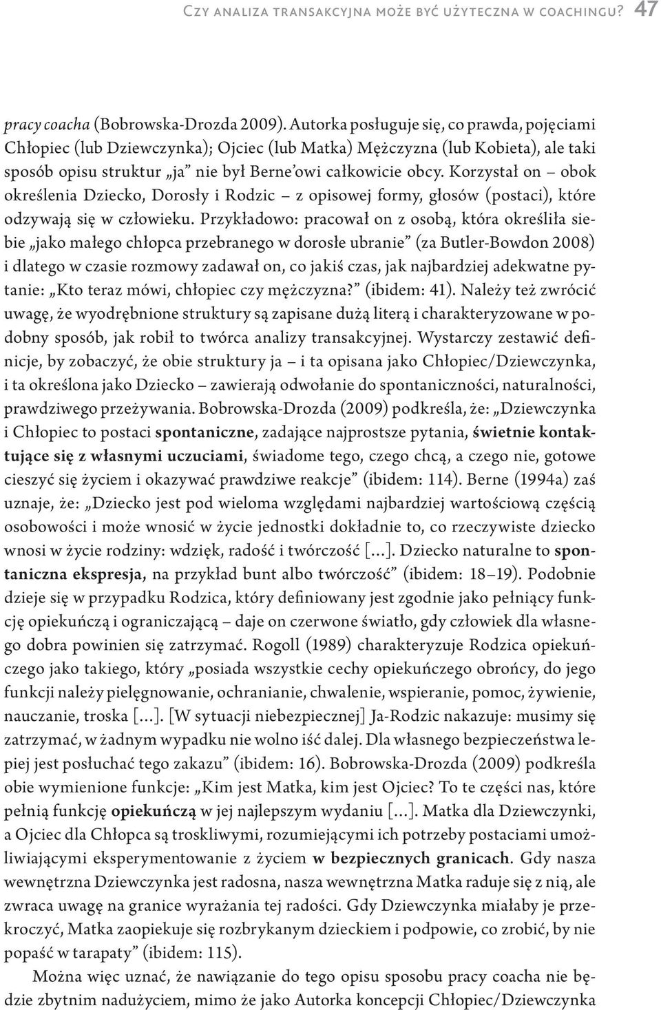 Korzystał on obok określenia Dziecko, Dorosły i Rodzic z opisowej formy, głosów (postaci), które odzywają się w człowieku.