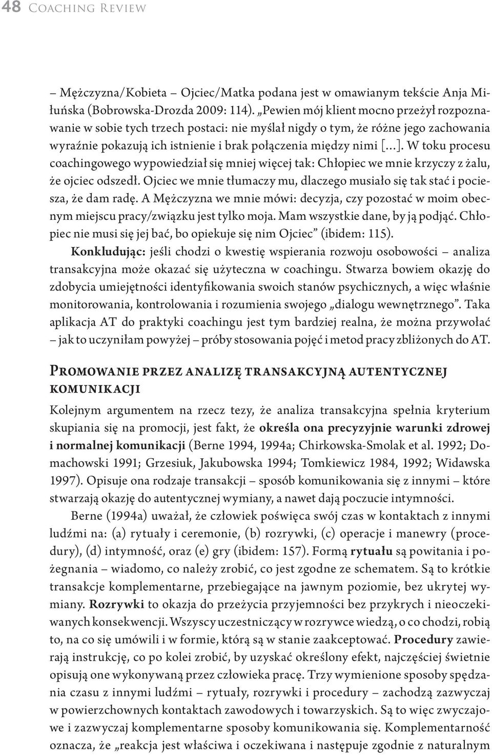 W toku procesu coachingowego wypowiedział się mniej więcej tak: Chłopiec we mnie krzyczy z żalu, że ojciec odszedł. Ojciec we mnie tłumaczy mu, dlaczego musiało się tak stać i pociesza, że dam radę.