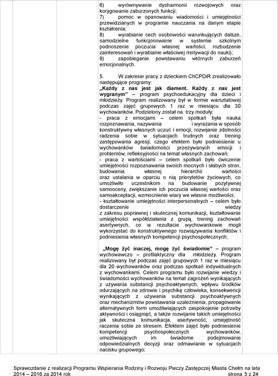 nauki); 9) zapobieganie powstawaniu wtórnych zaburzeń emocjonalnych. 5. W zakresie pracy z dzieckiem ChCPDiR zrealizowało następujące programy: Każdy z nas jest jak diament.