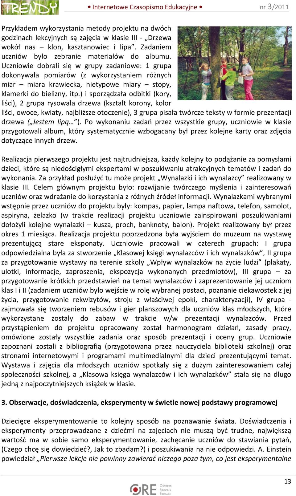 ) i sporządzała odbitki (kory, liści), 2 grupa rysowała drzewa (kształt korony, kolor liści, owoce, kwiaty, najbliższe otoczenie), 3 grupa pisała twórcze teksty w formie prezentacji drzewa ( Jestem