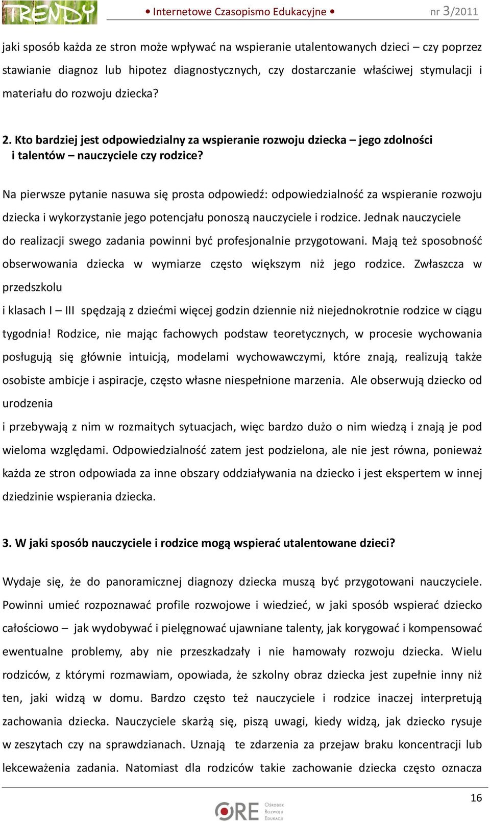 Na pierwsze pytanie nasuwa się prosta odpowiedź: odpowiedzialność za wspieranie rozwoju dziecka i wykorzystanie jego potencjału ponoszą nauczyciele i rodzice.