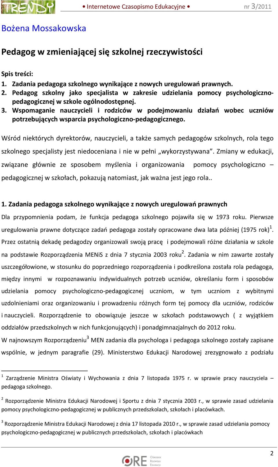 Wspomaganie nauczycieli i rodziców w podejmowaniu działań wobec uczniów potrzebujących wsparcia psychologiczno-pedagogicznego.