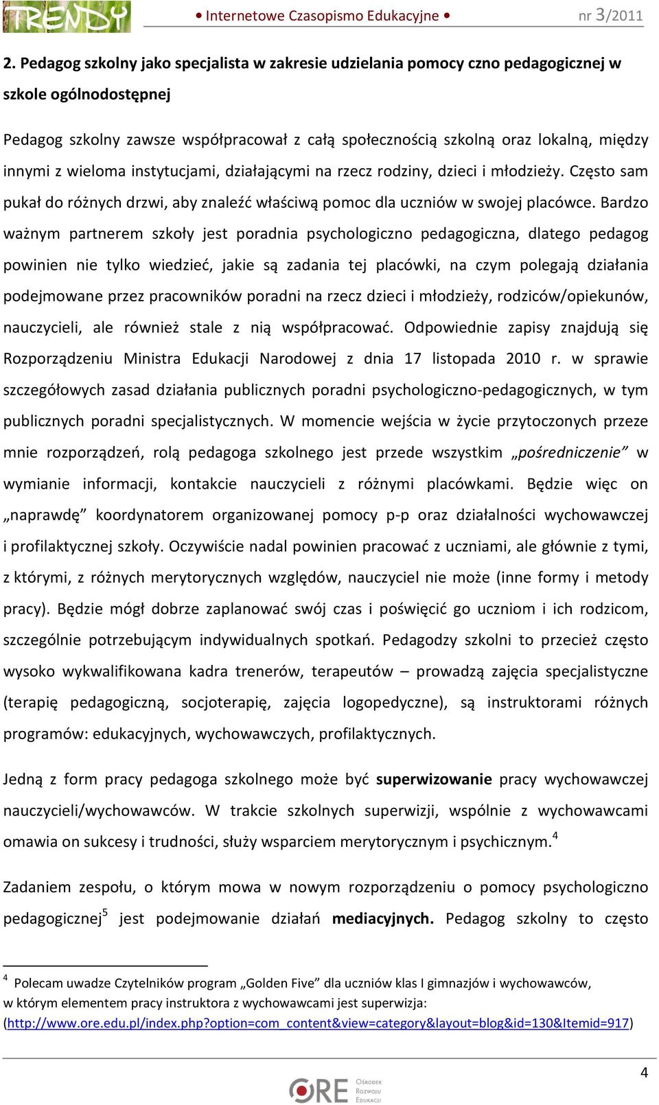 Bardzo ważnym partnerem szkoły jest poradnia psychologiczno pedagogiczna, dlatego pedagog powinien nie tylko wiedzieć, jakie są zadania tej placówki, na czym polegają działania podejmowane przez