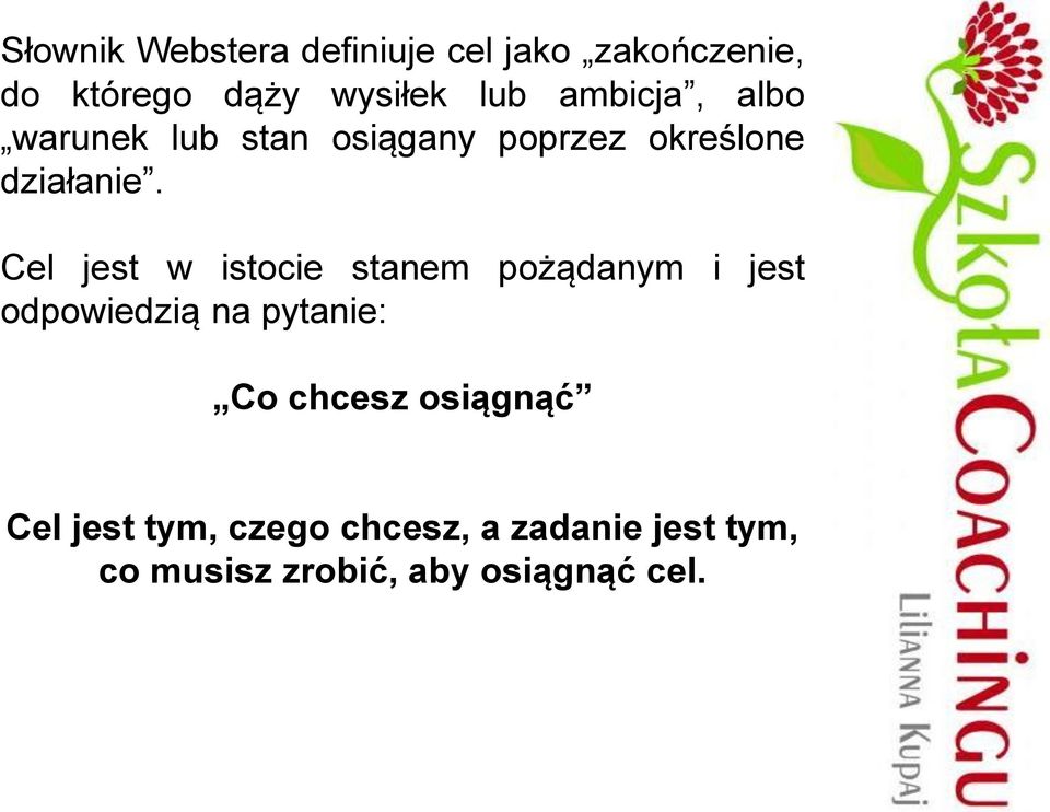 Cel jest w istocie stanem pożądanym i jest odpowiedzią na pytanie: Co chcesz