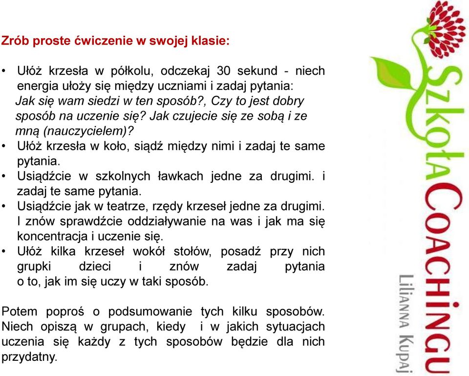 Usiądźcie w szkolnych ławkach jedne za drugimi. i zadaj te same pytania. Usiądźcie jak w teatrze, rzędy krzeseł jedne za drugimi.