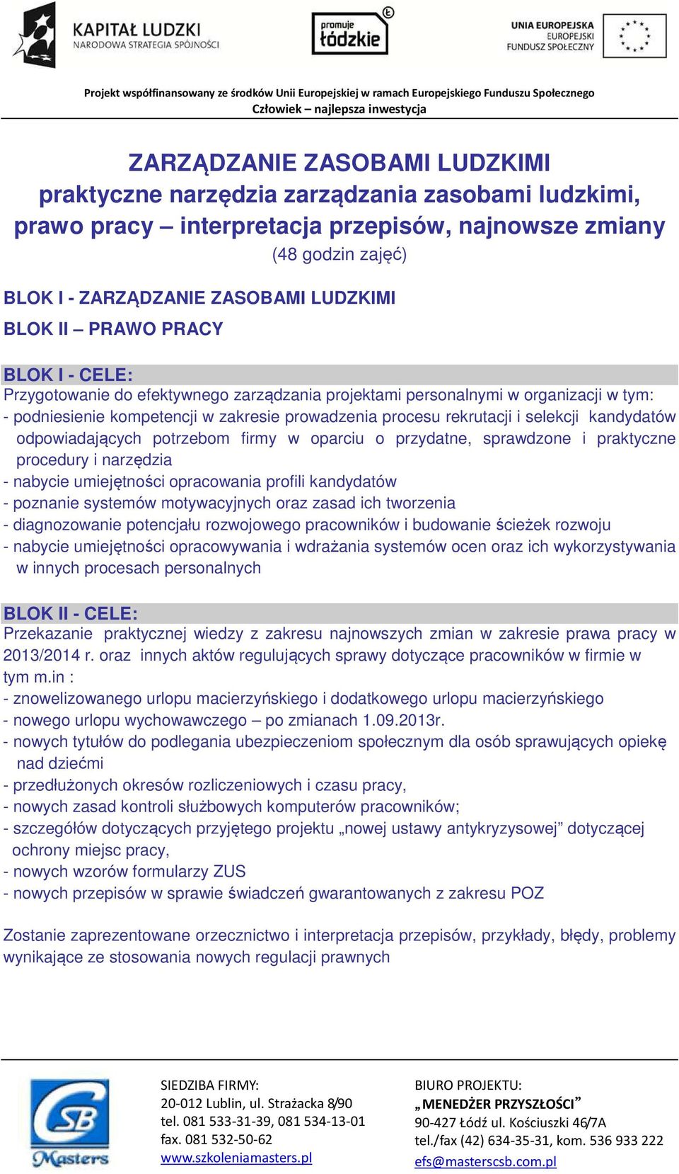 kandydatów odpowiadających potrzebom firmy w oparciu o przydatne, sprawdzone i praktyczne procedury i narzędzia - nabycie umiejętności opracowania profili kandydatów - poznanie systemów motywacyjnych