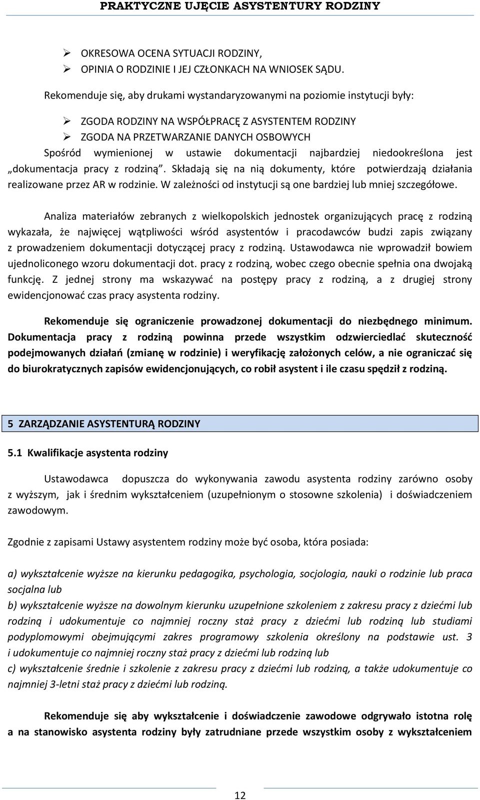 dokumentacji najbardziej niedookreślona jest dokumentacja pracy z rodziną. Składają się na nią dokumenty, które potwierdzają działania realizowane przez AR w rodzinie.