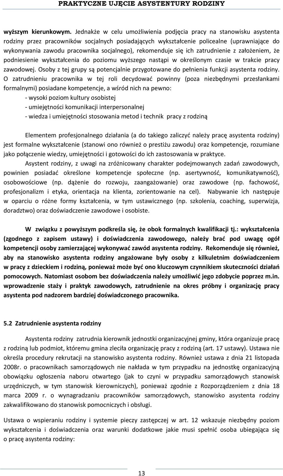 socjalnego), rekomenduje się ich zatrudnienie z założeniem, że podniesienie wykształcenia do poziomu wyższego nastąpi w określonym czasie w trakcie pracy zawodowej.