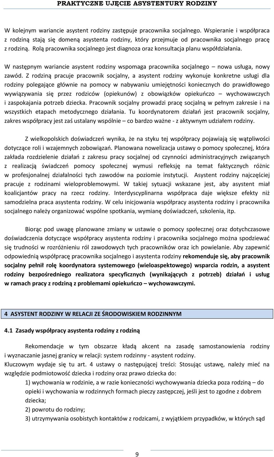 Z rodziną pracuje pracownik socjalny, a asystent rodziny wykonuje konkretne usługi dla rodziny polegające głównie na pomocy w nabywaniu umiejętności koniecznych do prawidłowego wywiązywania się przez