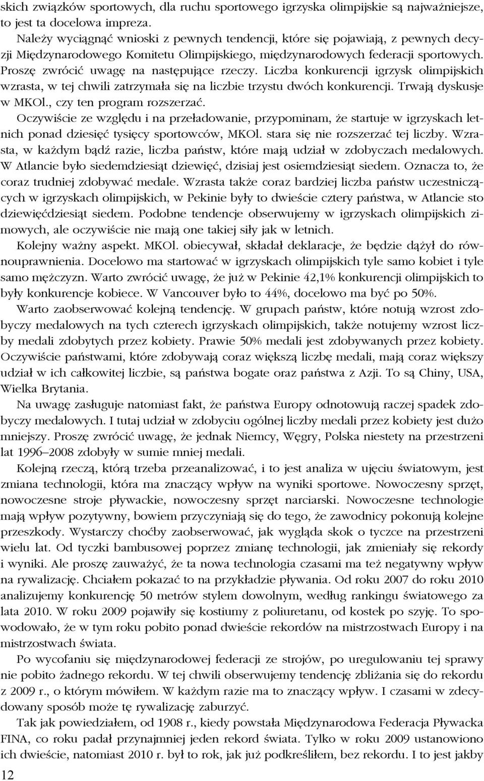 Proszę zwrócić uwagę na następujące rzeczy. Liczba konkurencji igrzysk olimpijskich wzrasta, w tej chwili zatrzymała się na liczbie trzystu dwóch konkurencji. Trwają dyskusje w MKOl.