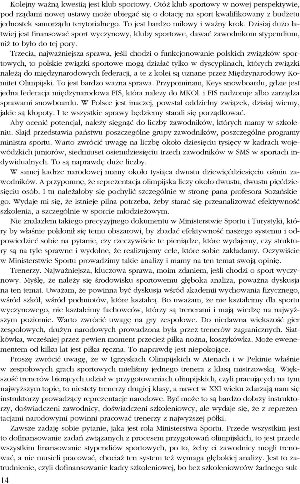 Dzisiaj dużo łatwiej jest finansować sport wyczynowy, kluby sportowe, dawać zawodnikom stypendium, niż to było do tej pory.