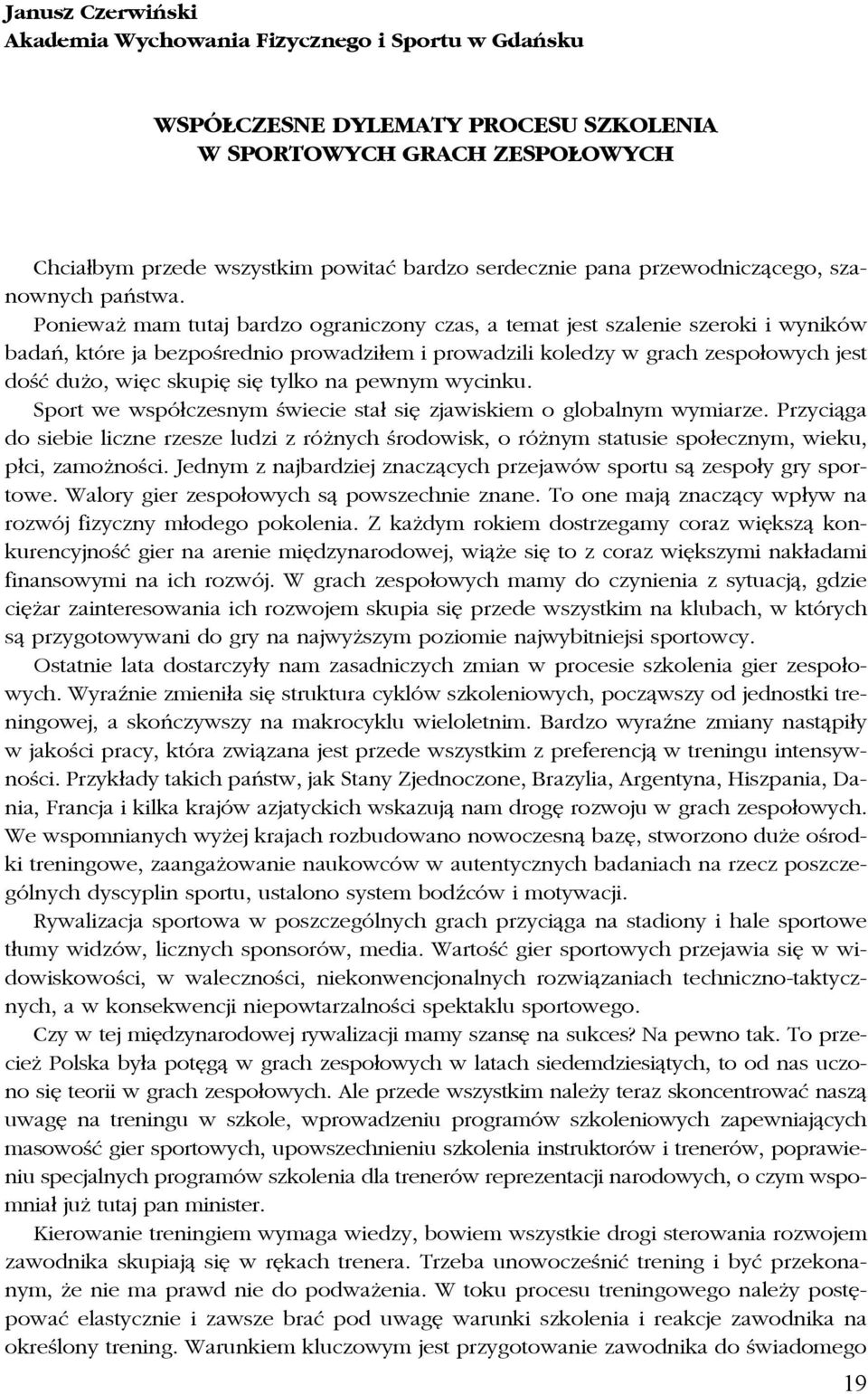 Ponieważ mam tutaj bardzo ograniczony czas, a temat jest szalenie szeroki i wyników badań, które ja bezpośrednio prowadziłem i prowadzili koledzy w grach zespołowych jest dość dużo, więc skupię się